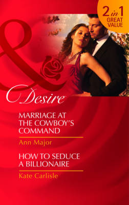 Marriage at the Cowboy's Command/ How to Seduce a Billionaire
