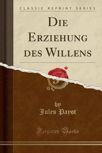 Die Erziehung Des Willens (Classic Reprint)