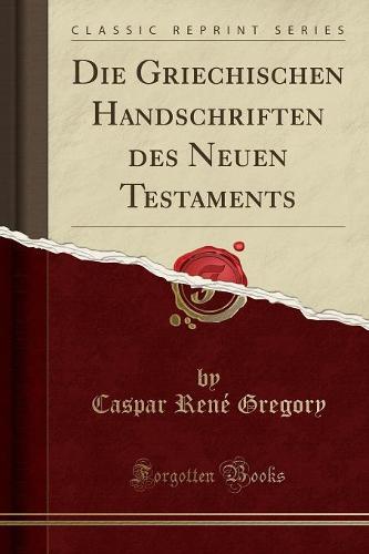 Die Griechischen Handschriften Des Neuen Testaments (Classic Reprint)