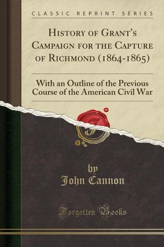 History of Grant's Campaign for the Capture of Richmond (1864-1865)