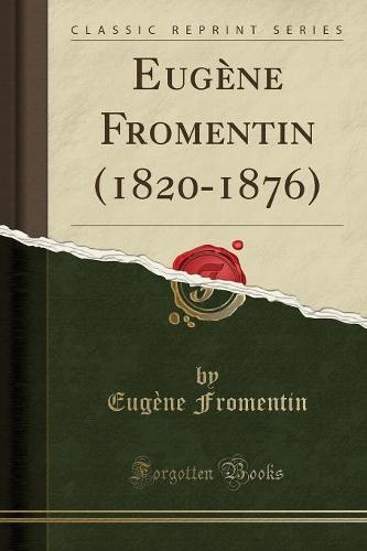 Eugene Fromentin (1820-1876) (Classic Reprint)