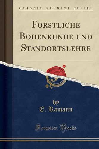 Forstliche Bodenkunde Und Standortslehre (Classic Reprint)