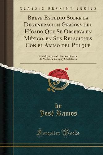 Breve Estudio Sobre La Degeneracion Grasosa del Higado Que Se Observa En Mexico, En Sus Relaciones Con El Abuso del Pulque
