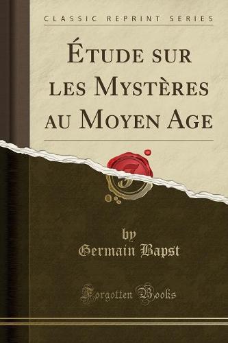 Etude Sur Les Mysteres Au Moyen Age (Classic Reprint)