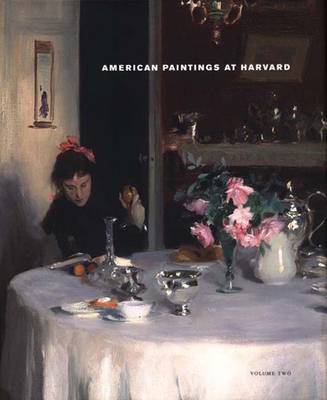 American Paintings at Harvard: Paintings, Watercolors, Pastels, and Stained Glass by Artists Born 1826-1856 Volume 2