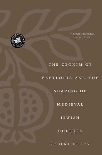 The Geonim of Babylonia and the Shaping of Medieval Jewish Culture