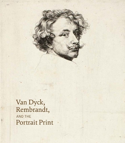 Van Dyck, Rembrandt, and the Portrait Print by Victoria Sancho Lobis