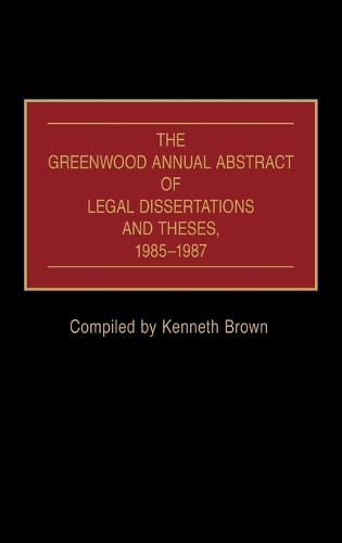 The Greenwood Annual Abstract of Legal Dissertations and Theses, 1985-1987