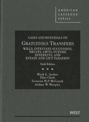 Cases and Materials on Gratuitous Transfers, Wills, Intestate Succession, Trusts, Gifts, Future Interests, and Estate and Gift Taxation
