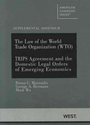 The Law of the World Trade Organization (WTO) Supplemental Addendum on the Trips Agreement and the Domestic Legal Orders of Emerging Economies