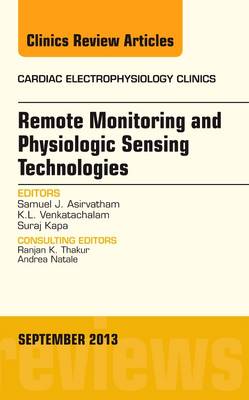 Remote Monitoring and Physiologic Sensing Technologies and Applications, An Issue of Cardiac Electrophysiology Clinics Volume 5-3