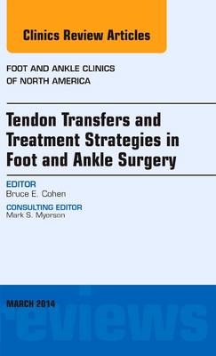 Tendon Transfers and Treatment Strategies in Foot and Ankle Surgery, An Issue of Foot and Ankle Clinics of North America Volume 19-1