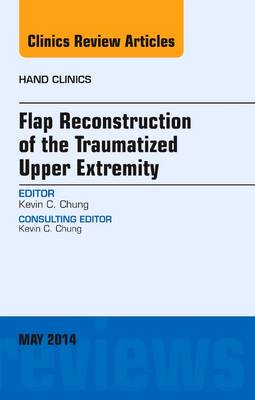 Flap Reconstruction of the Traumatized Upper Extremity, An Issue of Hand Clinics Volume 30-2