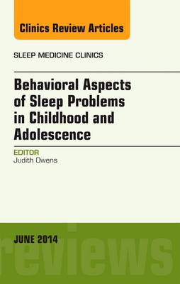 Behavioral Aspects of Sleep Problems in Childhood and Adolescence, An Issue of Sleep Medicine Clinics Volume 9-2