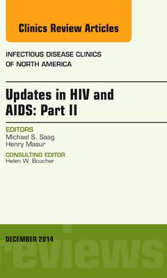 Updates in HIV and AIDS: Part II, An Issue of Infectious Disease Clinics Volume 28-4