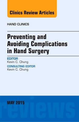 Preventing and Avoiding Complications in Hand Surgery, An Issue of Hand Clinics Volume 31-2