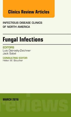 Fungal Infections, An Issue of Infectious Disease Clinics of North America Volume 30-1