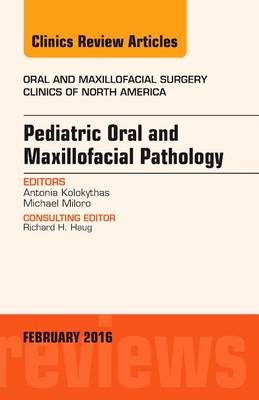 Pediatric Oral and Maxillofacial Pathology, An Issue of Oral and Maxillofacial Surgery Clinics of North America Volume 28-1