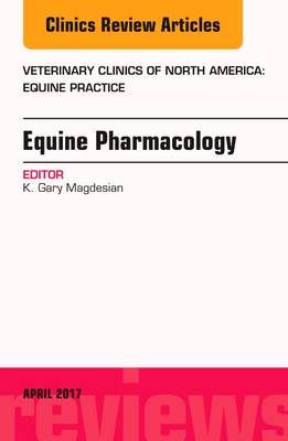 Equine Pharmacology, An Issue of Veterinary Clinics of North America: Equine Practice Volume 33-1