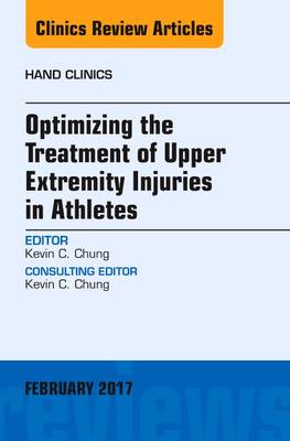 Optimizing the Treatment of Upper Extremity Injuries in Athletes, An Issue of Hand Clinics Volume 33-1