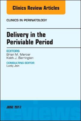 Delivery in the Periviable Period, An Issue of Clinics in Perinatology Volume 44-2