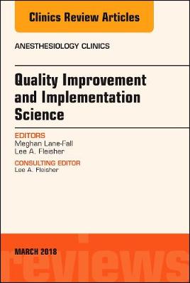 Quality Improvement and Implementation Science, An Issue of Anesthesiology Clinics Volume 36-1