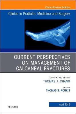 Current Perspectives on Management of Calcaneal Fractures, An Issue of Clinics in Podiatric Medicine and Surgery Volume 36-2