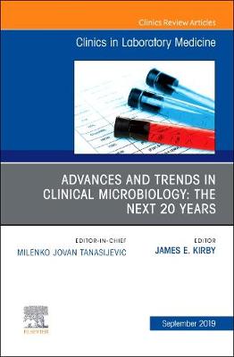 Advances and Trends in Clinical Microbiology: The Next 20 Years, An Issue of the Clinics in Laboratory Medicine Volume 39-3