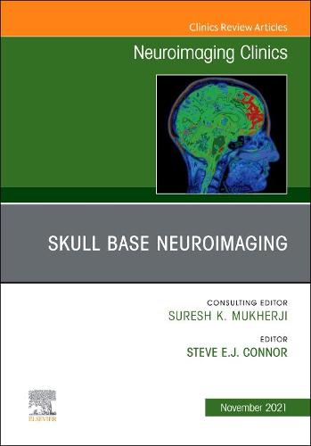 Skull Base Neuroimaging, An Issue of Neuroimaging Clinics of North America Volume 31-4