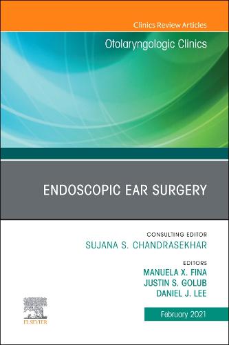 Endoscopic Ear Surgery, An Issue of Otolaryngologic Clinics of North America Volume 54-1