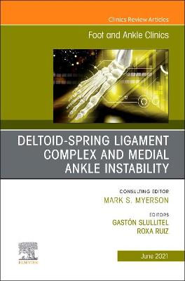 Deltoid-Spring Ligament Complex and Medial Ankle Instability, An issue of Foot and Ankle Clinics of North America Volume 26-2