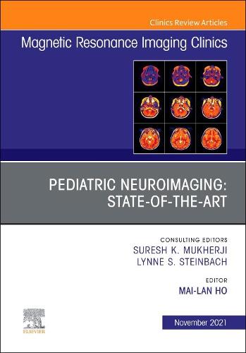 Pediatric Neuroimaging: State-of-the-Art, An Issue of Magnetic Resonance Imaging Clinics of North America Volume 29-4