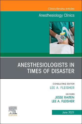 Anesthesiologists in Time of Disaster, An Issue of Anesthesiology Clinics Volume 39-2