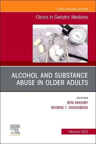Alcohol and Substance Abuse In Older Adults Volume 38, Issue 1, An Issue of Clinics in Geriatric Medicine Volume 38-1