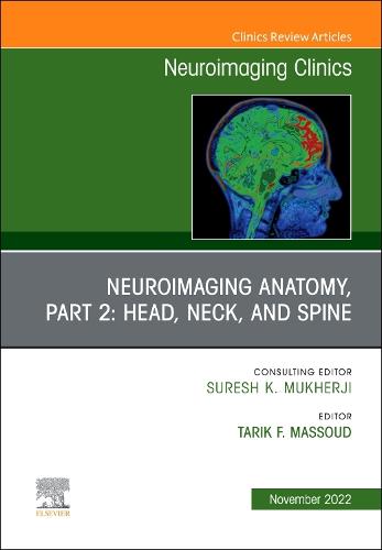 Neuroimaging Anatomy, Part 2: Head, Neck, and Spine, An Issue of Neuroimaging Clinics of North America Volume 32-4