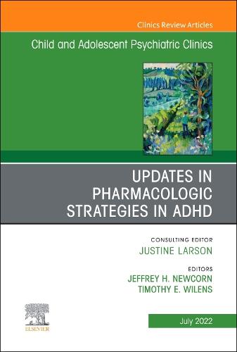 Updates in Pharmacologic Strategies in ADHD, An Issue of Child and Adolescent Psychiatric Clinics of North America Volume 31-3