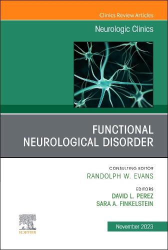 Functional Neurological Disorder, An Issue of Neurologic Clinics Volume 41-4