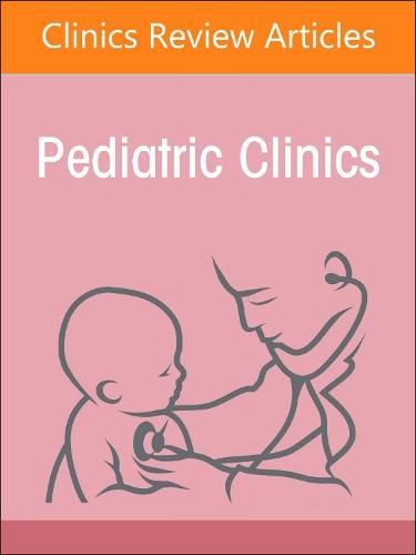 Child Advocacy in Action, An Issue of Pediatric Clinics of North America Volume 70-1