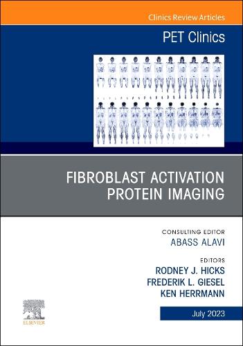 Fibroblast Activation Protein Imaging, An Issue of PET Clinics Volume 18-3