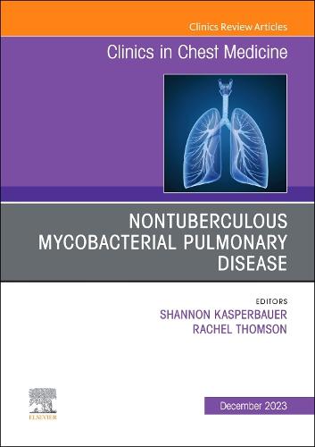 Nontuberculous Mycobacterial Pulmonary Disease, An Issue of Clinics in Chest Medicine Volume 44-4