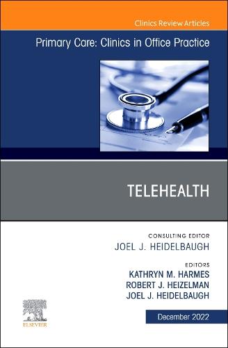 Telehealth, An Issue of Primary Care: Clinics in Office Practice Volume 49-4