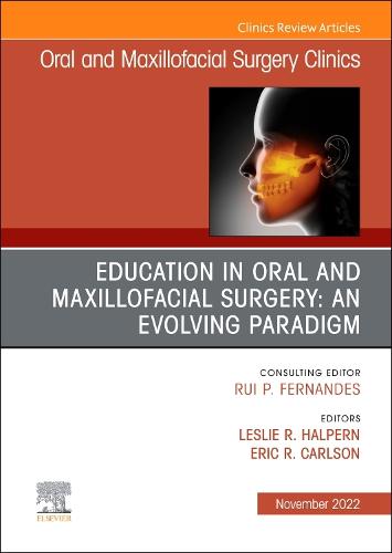 Education in Oral and Maxillofacial Surgery: An Evolving Paradigm, An Issue of Oral and Maxillofacial Surgery Clinics of North America Volume 34-4