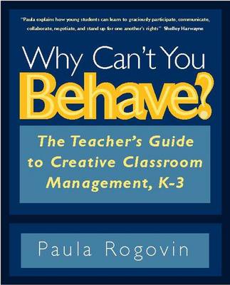 Why Can't You Behave?  The Teacher's Guide to Creative Classroom Mangement, K-3