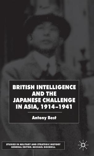 British Intelligence and the Japanese Challenge in Asia, 1914–1941