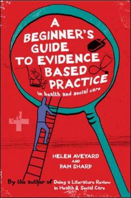 A Beginner's Guide to Evidence Based Practice in Health and Social Care