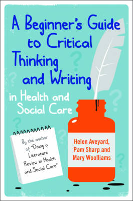 A Beginner's Guide to Critical Thinking and Writing in Health and Social Care