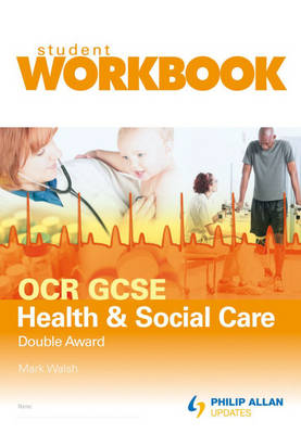 OCR GCSE Health and Social Care Double Award: Student Workbook
