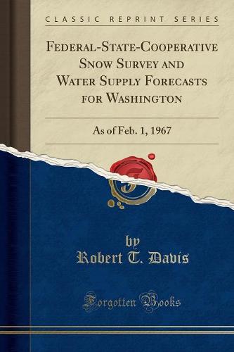 Federal-State-Cooperative Snow Survey and Water Supply Forecasts for Washington: As of Feb. 1, 1967 (Classic Reprint)