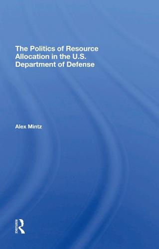 The Politics Of Resource Allocation In The U.s. Department Of Defense