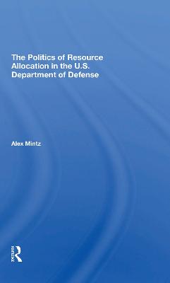 The Politics Of Resource Allocation In The U.s. Department Of Defense